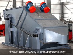 <b>大型礦用振動(dòng)篩在篩分時(shí)要注意哪些問(wèn)題？</b>